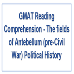GMAT Reading Comprehension The fields of Antebellum pre Civil War Political History
